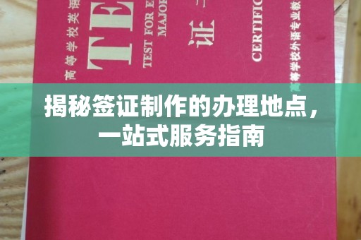 浉河揭秘签证制作的办理地点，一站式服务指南