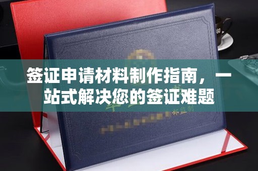 浉河签证申请材料制作指南，一站式解决您的签证难题