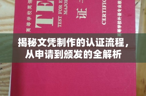 浉河揭秘文凭制作的认证流程，从申请到颁发的全解析