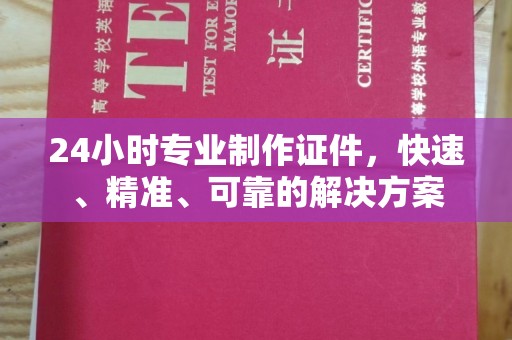 浉河24小时专业制作证件，快速、精准、可靠的解决方案