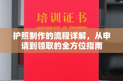 浉河护照制作的流程详解，从申请到领取的全方位指南