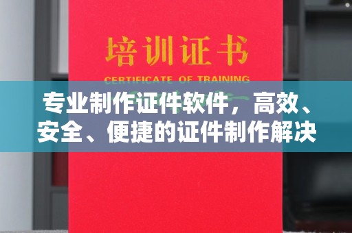 浉河专业制作证件软件，高效、安全、便捷的证件制作解决方案