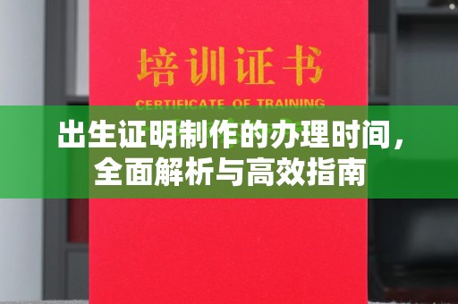 浉河出生证明制作的办理时间，全面解析与高效指南
