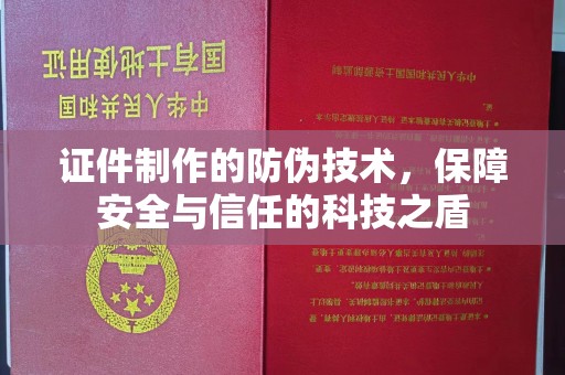 浉河证件制作的防伪技术，保障安全与信任的科技之盾
